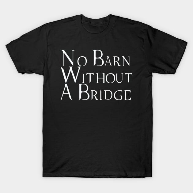 No Barn Without a Bridge T-Shirt by Martin & Brice